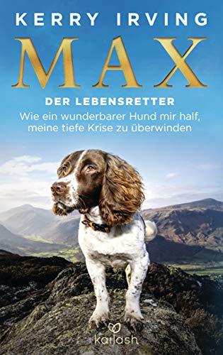 Max - der Lebensretter: Wie ein wunderbarer Hund mir half, meine tiefe Krise zu überwinden