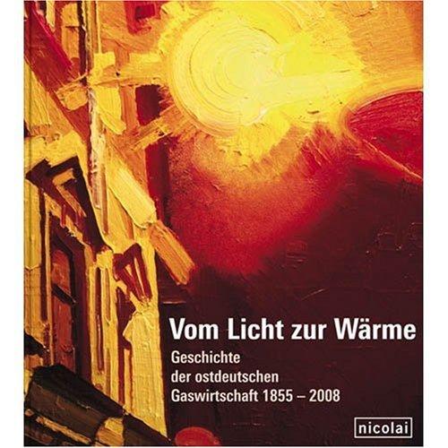 Vom Licht zur Wärme: Geschichte der ostdeutschen Gaswirtschaft 18552008