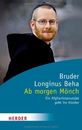 Ab morgen Mönch: Ein Afghanistansoldat geht ins Kloster (HERDER spektrum)