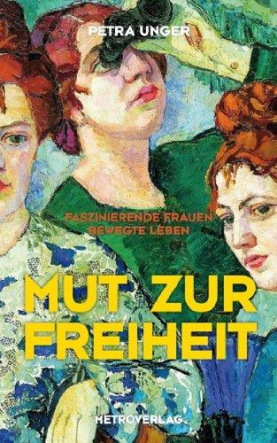 Mut zur Freiheit: Faszinierende Frauen, bewegte Leben