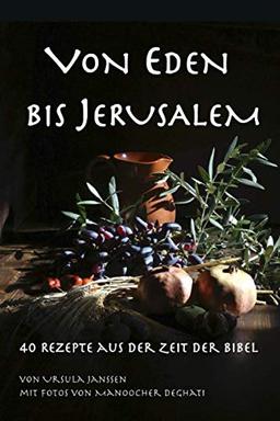 Von Eden bis Jerusalem: 40 Rezepte aus der Zeit der Bibel