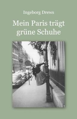 Mein Paris trägt grüne Schuhe.: Eine autobiografische Erzählung