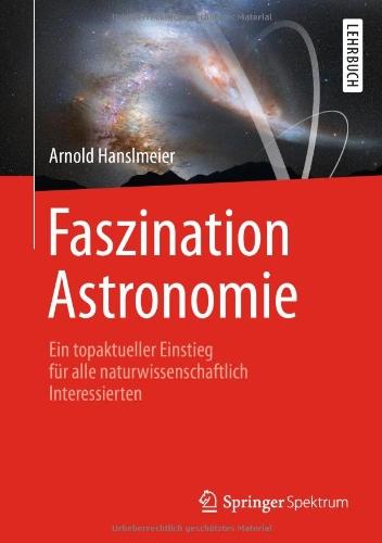 Faszination Astronomie: Ein topaktueller Einstieg für alle naturwissenschaftlich Interessierten