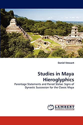 Studies in Maya Hieroglyphics: Parentage Statements and Paired Stelae: Signs of Dynastic Succession for the Classic Maya