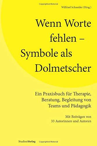 Wenn Worte fehlen – Symbole als Dolmetscher: Ein Praxisbuch für Therapie, Beratung, Begleitung von Teams und Pädagogik. Mit Beiträgen von 33 Autorinnen und Autoren