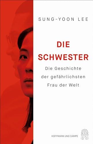 Die Schwester: Die Geschichte der gefährlichsten Frau der Welt