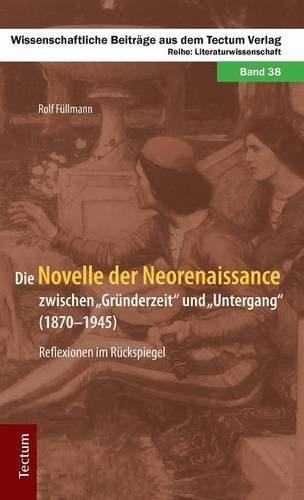 Die Novelle der Neorenaissance zwischen "Gründerzeit" und "Untergang" (1870-1945): Reflexionen im Rückspiegel (Wissenschaftliche Beiträge aus dem Tectum-Verlag)