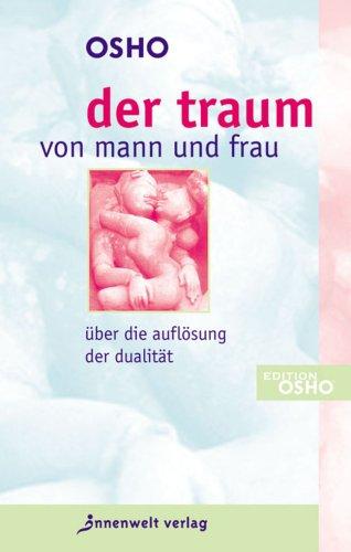 Der Traum von Mann und Frau: Über die Auflösung der Dualität