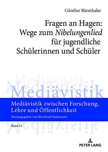 Fragen an Hagen: Wege zum «Nibelungenlied» für jugendliche Schülerinnen und Schüler (Mediävistik zwischen Forschung, Lehre und Öffentlichkeit, Band 15)