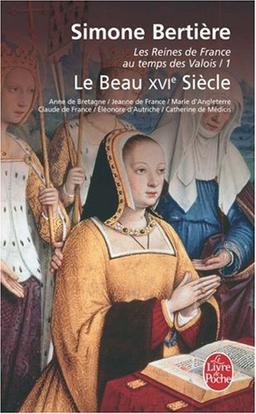 Les reines de France au temps des Valois. Vol. 1. Le beau XVIe siècle