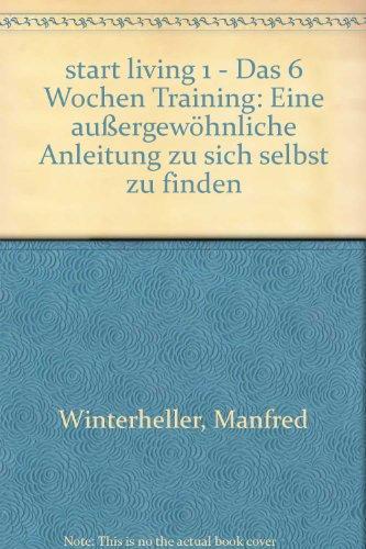 start living 1 - Das 6 Wochen Training: Eine außergewöhnliche Anleitung zu sich selbst zu finden