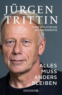 Alles muss anders bleiben: Eine politische Autobiografie | Der Grünen-Politiker über ein halbes Jahrhundert deutsche Politik