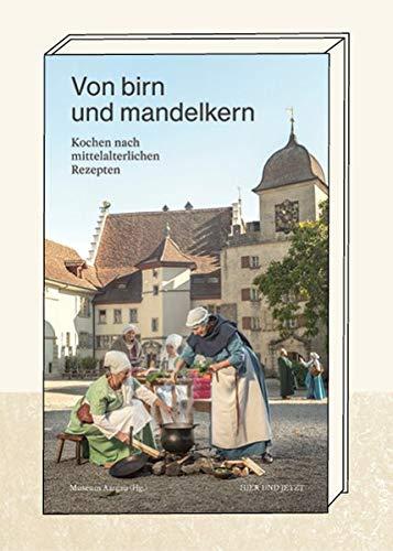 Von birn und mandelkern: Kochen nach mittelalterlichen Rezepten