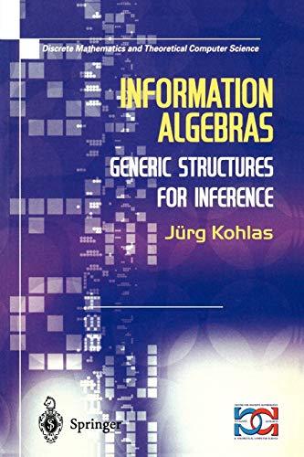 Information Algebras: Generic Structures For Inference (Discrete Mathematics and Theoretical Computer Science)