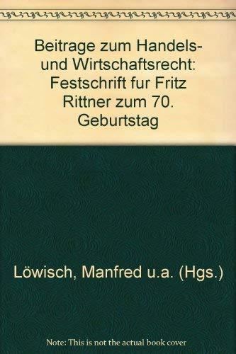 Beiträge zum Handels- und Wirtschaftsrecht. (Fritz Rittner zum 70. Geburtstag).