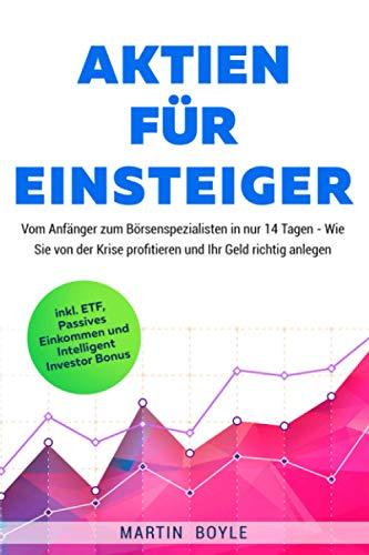 Aktien für Einsteiger: Vom Anfänger zum Börsenspezialisten in nur 14 Tagen - Wie Sie von der Krise profitieren und Ihr Geld richtig anlegen inkl. ETF, Passives Einkommen und Intelligent Investor Bonus