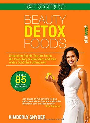 Beauty Detox Foods: Entdecken Sie die Top-50-Beauty-Foods, die Ihren Körper verändern und Ihre wahre Schönheit offenbaren. Kochbuch mit 85 Rezepten.