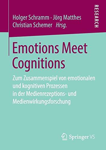 Emotions Meet Cognitions: Zum Zusammenspiel von emotionalen und kognitiven Prozessen in der Medienrezeptions- und Medienwirkungsforschung