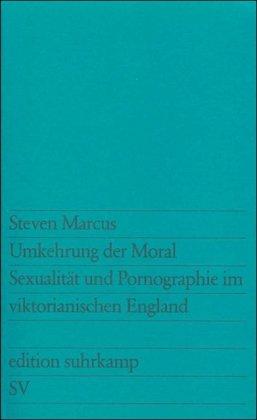 Umkehrung der Moral. Sexualität und Pornographie im viktorianischen England