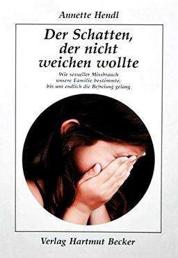 Der Schatten, der nicht weichen wollte: Wie sexueller Missbrauch unsere Familie bestimmte, bis uns endlich die Befreiung gelang (Lebenserfahrungen)