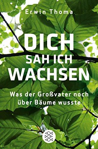 Dich sah ich wachsen: Was der Großvater noch über Bäume wusste