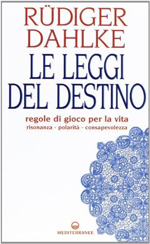 Le leggi del destino. Regole di gioco per la vita. Risonanza, polarità, consapevolezza