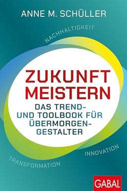 Zukunft meistern: Das Trend- und Toolbook für Übermorgengestalter | Nachhaltigkeit - Transformation - Innovation (Dein Business)