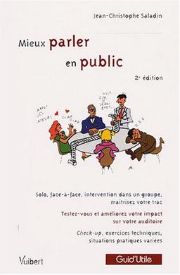 Mieux parler en public : solo, face-à-face, intervention dans un groupe, maîtrisez votre trac, testez-vous et améliorez votre impact sur votre auditoire : check-up, exercices techniques, situations pratiques variées