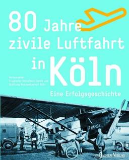 80 Jahre zivile Luftfahrt in Köln. Eine Erfolgsgeschichte