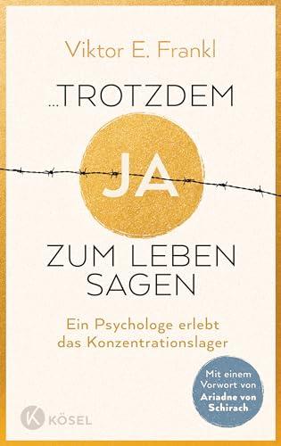 ...trotzdem Ja zum Leben sagen: Ein Psychologe erlebt das Konzentrationslager - Neuausgabe mit einem Vorwort von Ariadne von Schirach