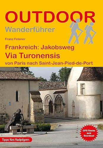 Frankreich: Jakobsweg Via Turonensis von Paris nach Saint-Jean-Pied-de-Port (Outdoor Pilgerführer)