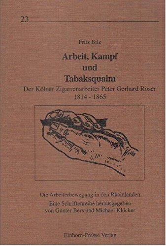 Arbeit, Kampf und Tabaksqualm: Der Kölner Zigarrenarbeiter Peter Gerhard Röser 1814-1865