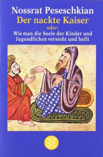 Der nackte Kaiser: oder: Wie man die Seele der Kinder und Jugendlichen versteht und heilt