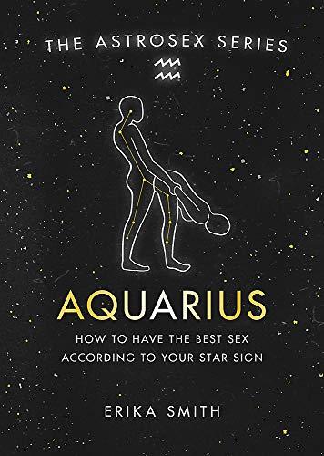 Astrosex: Aquarius: How to have the best sex according to your star sign (The Astrosex Series)