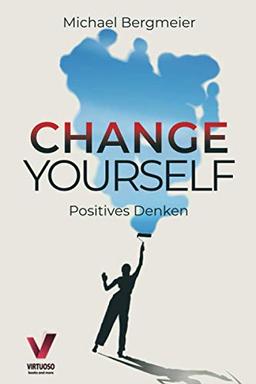 Change yourself - Positives Denken: Wie Sie Ihre Resilienz trainieren, negative Gedanken stoppen & Zweifel und Ängste für immer überwinden (Positive Psychologie)