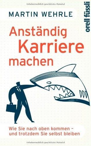 Anständig Karriere machen: Wie Sie nach oben kommen - und trotzdem Sie selbst bleiben