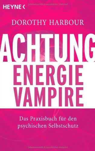 Achtung, Energievampire: Das Praxisbuch für den psychischen Selbstschutz