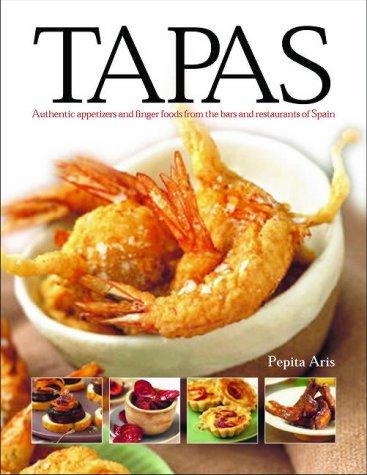 Tapas: Authentic Appetizers And Finger Food From The Bars And Restaurants Of Spain