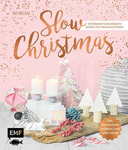 Slow Christmas – Entspannt und kreativ durch die Weihnachtszeit: Deko, Adventskalender, Geschenke und mehr selber machen