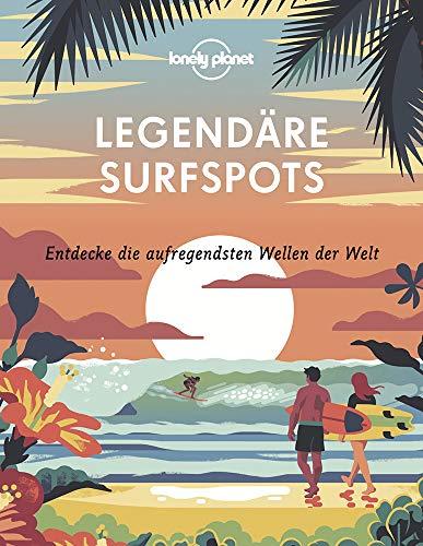 Lonely Planet Legendäre Surfspots: Entdecke die aufregendsten Wellen der Welt (Lonely Planet Reisebildbände)