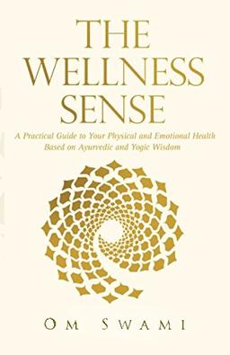 The Wellness Sense: A practical guide to your physical and emotional health based on Ayurvedic and yogic wisdom