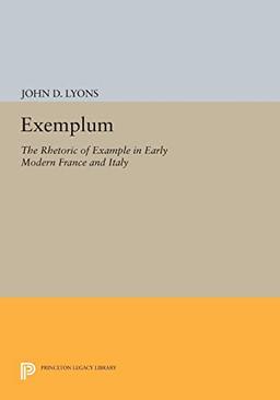 Exemplum: The Rhetoric of Example in Early Modern France and Italy (Princeton Legacy Library)