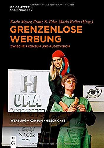 Grenzenlose Werbung: Zwischen Konsum und Audiovision (Werbung – Konsum – Geschichte, Band 2)