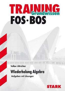 Training Mathematik FOS / BOS / Fachschule / Fachakademie / Grundwissen - Wiederholung Algebra: Aufgaben mit Lösungen