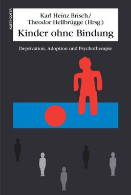 Kinder ohne Bindung: Deprivation, Adoption und Psychotherapie