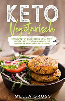 Keto Vegetarisch: 80 Rezepte für die ketogene Ernährung. Lecker und effektiv abnehmen für Vegetarier. Für Anfänger geeignet. (Ketogene Ernährung Vegetarisch, Band 1)