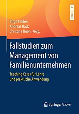 Fallstudien zum Management von Familienunternehmen: Teaching Cases für Lehre und praktische Anwendung