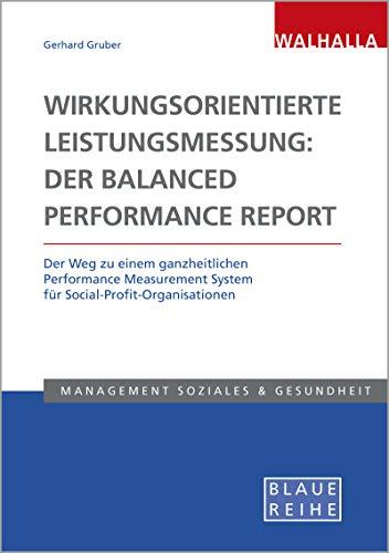 Wirkungsorientierte Leistungsmessung: Der Balanced Performance Report: Der Weg zu einem ganzheitlichen Performance Measurement System für Social-Profit-Organisationen