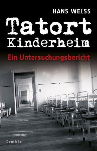 Tatort Kinderheim: Ein Untersuchungsbericht