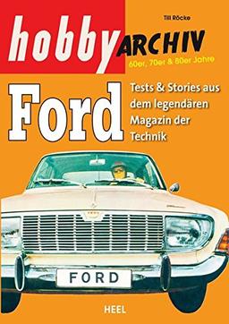 Hobby Archiv Ford: Tests & Stories aus dem legendären Magazin der Technik